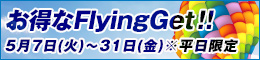 お得なFlyingGet!!