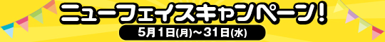 ニューフェイスキャンペーン!
